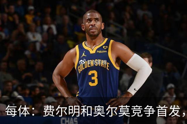 每体：费尔明和奥尔莫竞争首发，费尔明在10号位争夺中略占上风